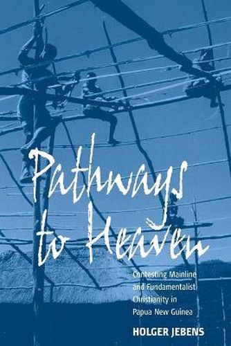Cover image for Pathways to Heaven: Contesting Mainline and Fundamentalist Christianity in Papua New Guinea