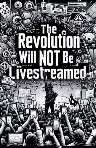 Cover image for The Revolution Will Not Be Live Streamed