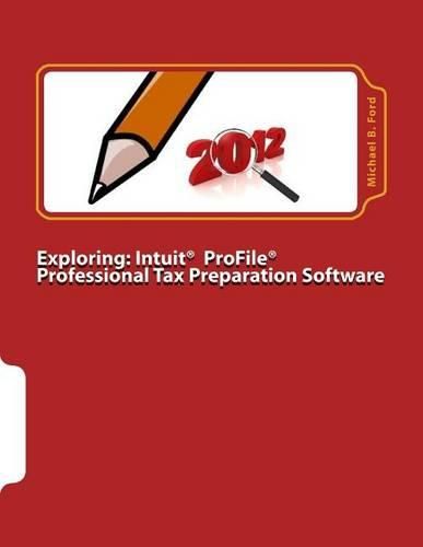 Exploring: Intuit ProFile Professional Tax Preparation Software: 2012 Software Manual