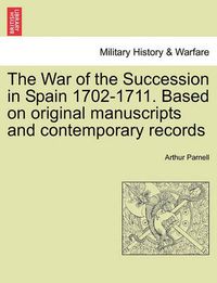 Cover image for The War of the Succession in Spain 1702-1711. Based on Original Manuscripts and Contemporary Records