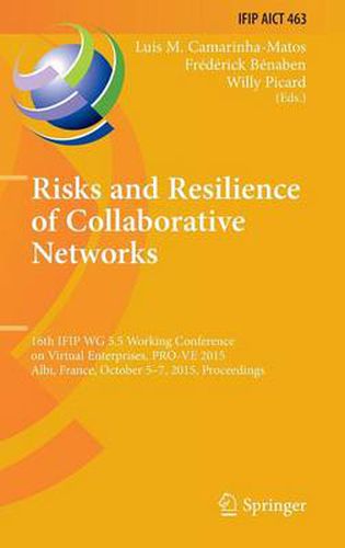 Risks and Resilience of Collaborative Networks: 16th IFIP WG 5.5 Working Conference on Virtual Enterprises, PRO-VE 2015, Albi, France,, October 5-7, 2015, Proceedings