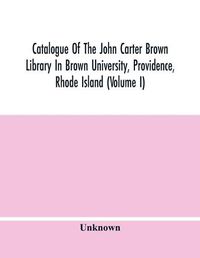 Cover image for Catalogue Of The John Carter Brown Library In Brown University, Providence, Rhode Island (Volume I)
