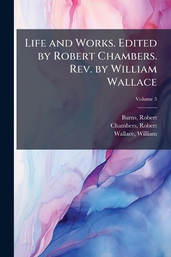 Cover image for Life and Works. Edited by Robert Chambers. REV. by William Wallace Volume 3