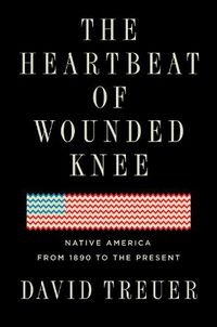 Cover image for The Heartbeat Of Wounded Knee: Indian America from 1890 to the Present