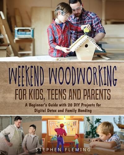 Cover image for Weekend Woodworking For Kids, Teens and Parents: A Beginner's Guide with 20 DIY Projects for Digital Detox and Family Bonding