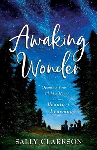 Cover image for Awaking Wonder - Opening Your Child"s Heart to the Beauty of Learning