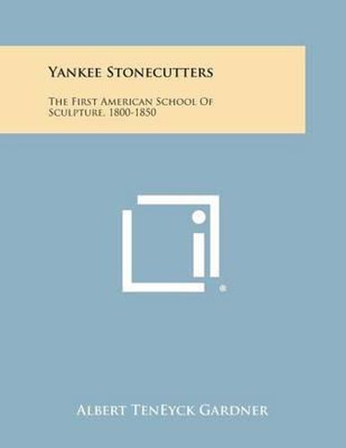 Cover image for Yankee Stonecutters: The First American School of Sculpture, 1800-1850