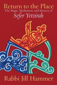 Cover image for Return to the Place: The Magic, Meditation, and Mystery of Sefer Yetzirah