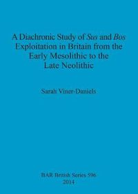 Cover image for A Diachronic Study of Sus and Bos Exploitation in Britain from the Early Mesolithic to the Late Neolithic