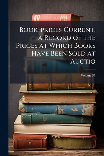 Cover image for Book-Prices Current; A Record of the Prices at Which Books Have Been Sold at Auction