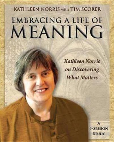 Cover image for Embracing a Life of Meaning: Kathleen Norris on Discovering What Matters