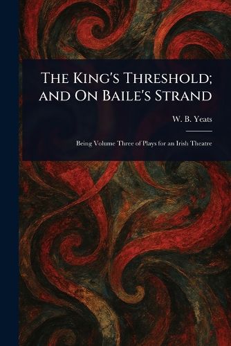 Cover image for The King's Threshold; and On Baile's Strand