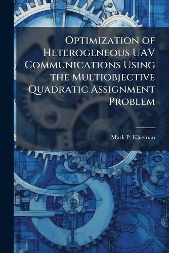 Cover image for Optimization of Heterogeneous UAV Communications Using the Multiobjective Quadratic Assignment Problem