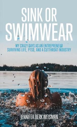 Cover image for Sink or Swimwear: My Crazy Days as an Entrepreneur Surviving Life, PTSD, and a Cutthroat Industry