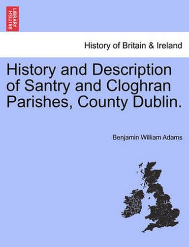 Cover image for History and Description of Santry and Cloghran Parishes, County Dublin.