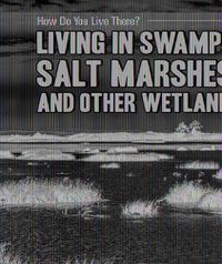 Cover image for Living in Swamps, Salt Marshes, and Other Wetlands