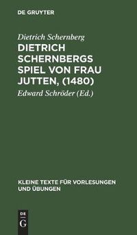 Cover image for Dietrich Schernbergs Spiel Von Frau Jutten, (1480): Nach Der Einzigen UEberlieferung Im Druck Des Hieronimus Tilesius (Eisleben 1565)