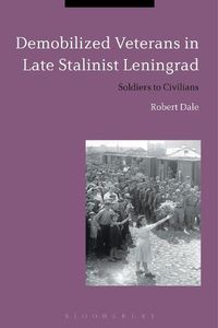 Cover image for Demobilized Veterans in Late Stalinist Leningrad: Soldiers to Civilians