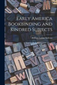 Cover image for Early America Bookbinding and Kindred Subjects