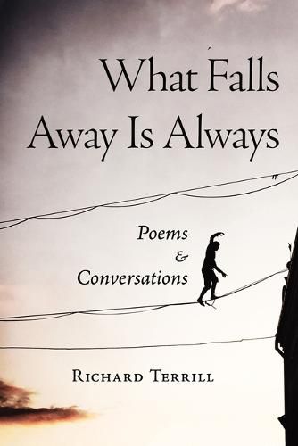 Cover image for What Falls Away Is Always: Poems and Conversations