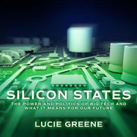Cover image for Silicon States: The Power and Politics of Big Tech and What It Means for Our Future