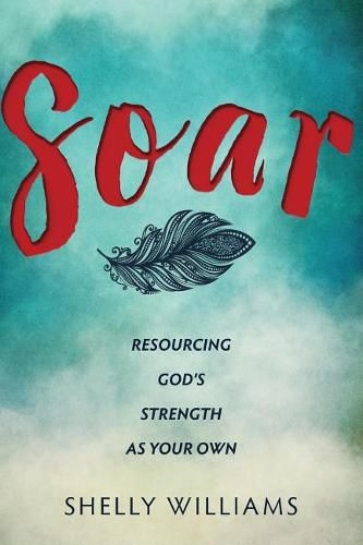 Cover image for Soar: Resourcing God's Strength as Your Own