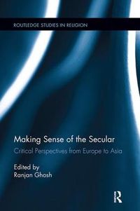 Cover image for Making Sense of the Secular: Critical Perspectives from Europe to Asia