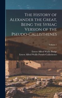 Cover image for The History of Alexander the Great, Being the Syriac Version of the Pseudo-Callisthenes; Volume 1