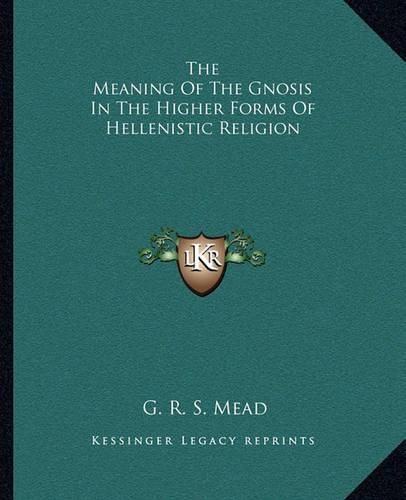 Cover image for The Meaning of the Gnosis in the Higher Forms of Hellenistic Religion