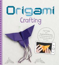 Cover image for Origami Crafting: Fun Folds with Augmented Reality for Amazing Greetings Cards, Ornaments, Decorations and More!