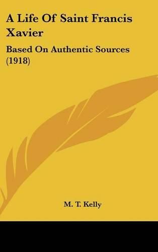 Cover image for A Life of Saint Francis Xavier: Based on Authentic Sources (1918)