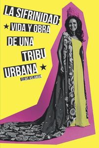 Cover image for La Sifrinidad: vida y obra de una tribu urbana