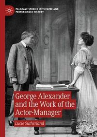 Cover image for George Alexander and the Work of the Actor-Manager