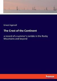 Cover image for The Crest of the Continent: a record of a summer's ramble in the Rocky Mountains and beyond