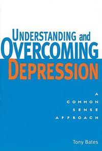 Cover image for Understanding and Overcoming Depression: A Common Sense Approach