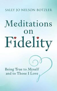 Cover image for Meditations on Fidelity: Being True to Myself and to Those I Love