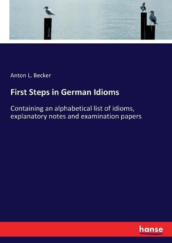 Cover image for First Steps in German Idioms: Containing an alphabetical list of idioms, explanatory notes and examination papers