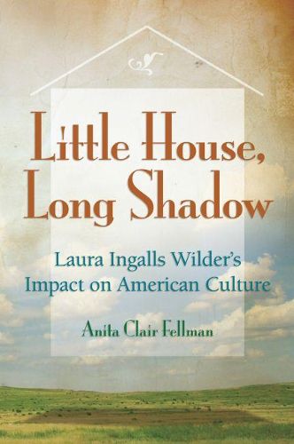 Cover image for Little House, Long Shadow: Laura Ingalls Wilder's Impact on American Culture