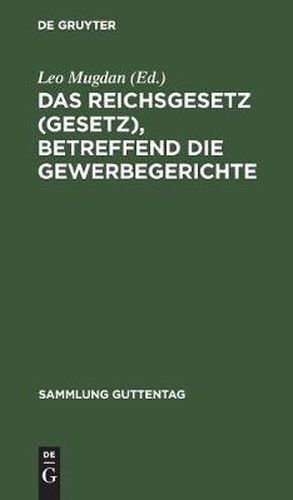 Cover image for Das Reichsgesetz (Gesetz), betreffend die Gewerbegerichte