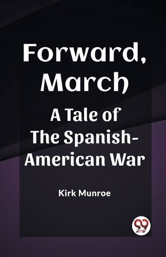 Forward, MarchA Tale of the Spanish-American War (Edition2023)