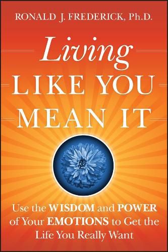 Cover image for Living Like You Mean it: Use the Wisdom and Power of Your Emotions to Get the Life You Really Want