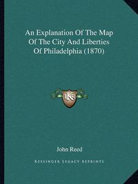 Cover image for An Explanation of the Map of the City and Liberties of Philadelphia (1870)