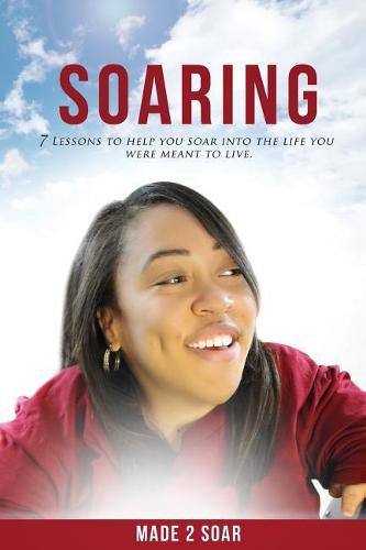 Cover image for Soaring: 7 Lessons to Help You Soar Into the Life You Were Meant to Live