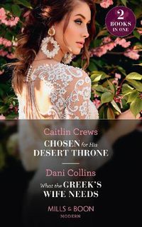 Cover image for Chosen For His Desert Throne / What The Greek's Wife Needs: Chosen for His Desert Throne / What the Greek's Wife Needs