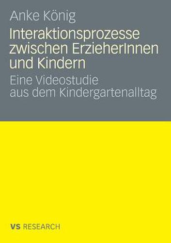 Interaktionsprozesse Zwischen Erzieherinnen Und Kindern: Eine Videostudie Aus Dem Kindergartenalltag