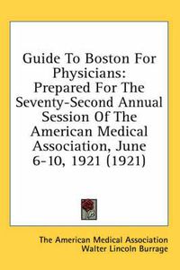 Cover image for Guide to Boston for Physicians: Prepared for the Seventy-Second Annual Session of the American Medical Association, June 6-10, 1921 (1921)