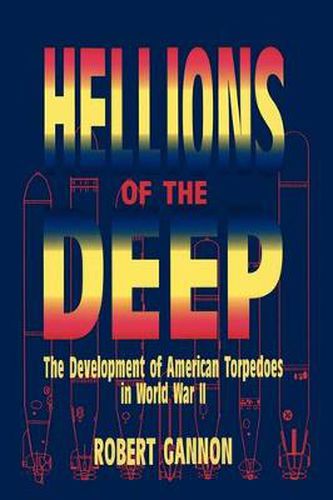 Cover image for Hellions of the Deep: The Development of American Torpedoes in World War II