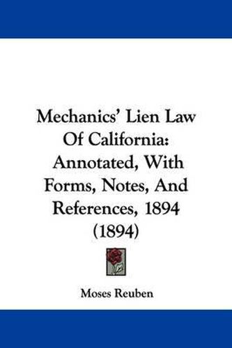 Cover image for Mechanics' Lien Law of California: Annotated, with Forms, Notes, and References, 1894 (1894)