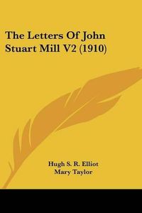 Cover image for The Letters of John Stuart Mill V2 (1910)