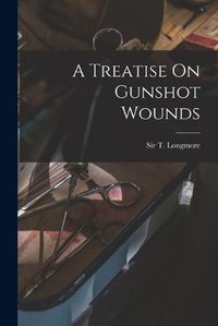 Cover image for A Treatise On Gunshot Wounds